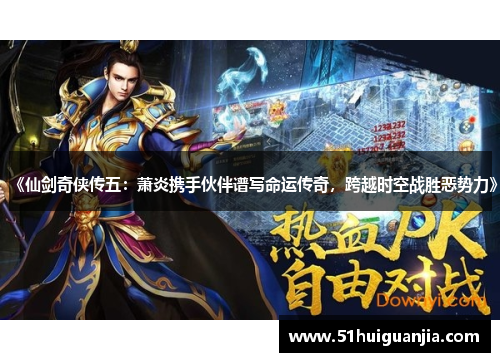 《仙剑奇侠传五：萧炎携手伙伴谱写命运传奇，跨越时空战胜恶势力》