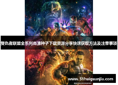 复仇者联盟全系列高清种子下载资源分享快速获取方法及注意事项